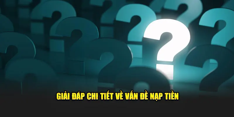 Giải đáp chi tiết về vấn đề nạp tiền