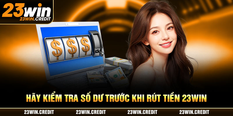 Hãy kiểm tra số dư trước khi rút tiền 23WIN