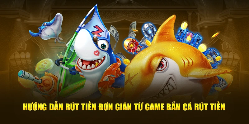 Hướng dẫn giao dịch đơn giản từ game Bắn cá rút tiền