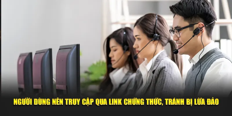 Người dùng nên truy cập qua link chứng thức, tránh bị lừa đảo