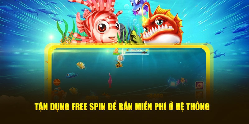 Tận dụng Free Spin để bắn miễn phí ở hệ thống