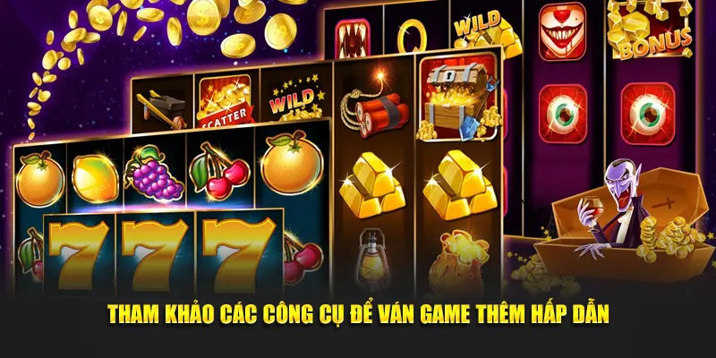 Tham khảo các công cụ để ván game thêm hấp dẫn