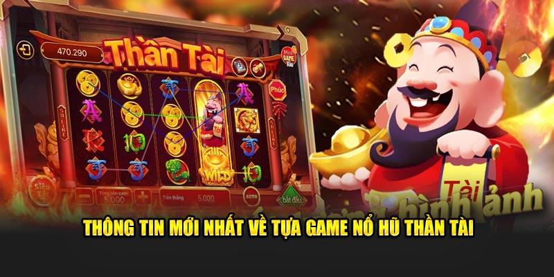 Thông tin mới nhất về tựa game nổ hũ thần tài