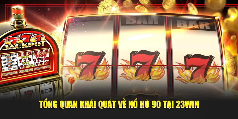 Tổng quan khái quát về nổ hũ 90 tại 23Win